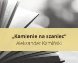 Kamiński znał Alka, Rudego, Zośkę? Osobista historia "Kamieni na szaniec"