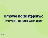Umowa na zastępstwo: informacje, specyfika, wady, zalety. Dowiedz się więcej na bankbiznes.pl.
