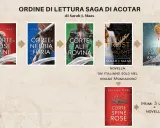 Ordine di lettura per la saga di ACOTAR di Sarah J. Maas: Corte di Rose Spinose, Nebbia e Furia, Ali e Rovina, Ghiaccio e Fuoco e Stelle, Fiamme d'Argento. Include anche la novella.