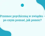 Przemoc psychiczną w związku – jak ją rozpoznać i jak sobie z nią radzić?