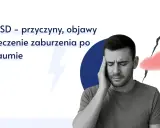 Mężczyzna z PTSD, objawy bólu głowy i niepokoju. Tekst: PTSD - przyczyny, objawy i leczenie zaburzenia po traumie.