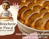 Un délicieux pain perdu au four, doré et généreux, prêt à être dégusté. La Briocherie de Pascal vous partage ses recettes.