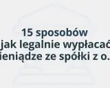 Grafika z tekstem: "15 sposobów jak legalnie wypłacać pieniądze ze spółki z o.o.