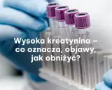 Podwyższona kreatynina: Co oznacza i jak chronić nerki?