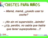 Un niño pide el coche a su mamá, quien le dice que no sin su supervisión. Él responde que no sabía que se necesitaban superpoderes. ¡Chistes para niños!