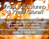 Frasi sull'autunno di Khalil Gibran, con una poesia che parla di tristezze sepolte e fiori meravigliosi sbocciati in primavera.