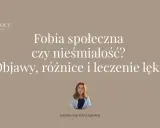Fobia społeczna: objawy, różnice i leczenie lęku. Poznaj symptomy i dowiedz się, jak odróżnić ją od nieśmiałości.