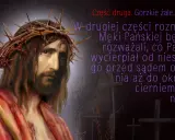 Jezus w koronie cierniowej, z krwawymi ranami, niesie krzyż. W drugiej części rozmyślania o Męce Pańskiej, z tej biednej ziemi tekst mówi o niesłusznym oskarżeniu i cierpieniu.