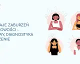 Zaburzenia osobowości: Typy, objawy, leczenie. Jak zrozumieć i pomóc?