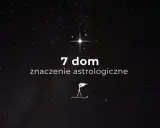 Gwiazdy na nocnym niebie. Tekst: "7 dom, znaczenie astrologiczne". Symbolika 7 domu w astrologii.