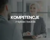 Kobieta i mężczyzna podczas rozmowy. Na pierwszym planie tekst "KOMPETENCJE miękkie i twarde", podkreślający znaczenie umiejętności w karierze.
