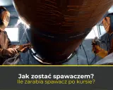Spawacz: zarobki od 3,5 do 30 tys. zł netto! Jak je osiągnąć?