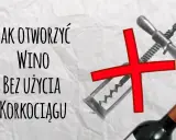 Brak korkociągu? Otwórz wino! Sprawdzone metody i triki