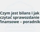 Bilans firmy: jak zrozumieć aktywa i pasywa w sprawozdaniu finansowym. Poradnik.