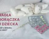 Termometr i leki obok pluszowej zabawki. Nagła gorączka u dziecka i ból to sytuacja, która wymaga szybkiej reakcji.