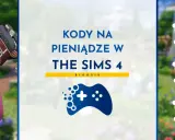 Syms 4: kody na kasę dla każdego Simsa! Zobacz, jak łatwo zdobyć fortunę w grze.
