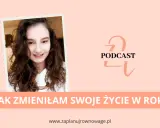 Uśmiechnięta kobieta opowiada, jak zmienić swoje życie i być szczęśliwym. Podcast o zmianach.
