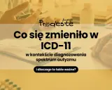 Zmiany w ICD-11 w kontekście diagnozowania spektrum autyzmu w Polsce. Fundacja Prodeste wyjaśnia, kiedy i dlaczego to ważne.