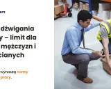 Dźwigasz w pracy? Ile kg możesz podnieść legalnie? Normy i BHP.