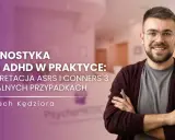 Wojciech Kędziora omawia diagnostykę ASD i ADHD, interpretując wyniki Conners 3 na przykładach.