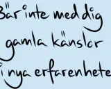 Bär inte med dig gamla känslor in i nya erfarenheter! En påminnelse om inre barnläkning och att släppa taget.