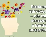 Edukacja zdrowotna – nie taka straszna, a bardzo potrzebna! Kwiaty wyrastające z głowy symbolizują rozwój wiedzy.