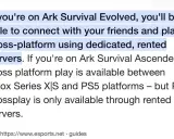 W Ark Survival Evolved można grać z przyjaciółmi na innych platformach. W Ark Survival Ascended crossplay działa między Xbox Series X|S i PS5, ale PC crossplay tylko na wynajętych serwerach.