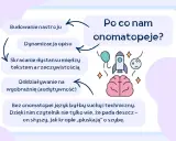 Onomatopeje ożywiają tekst, budują nastrój, dynamizują opis i skracają dystans do rzeczywistości. Bez nich język jest suchy.