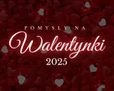 Walentynki 2025: Pomysły na romantyczny weekend i wieczór