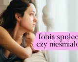 Kobieta patrzy przez okno z zamyślonym wyrazem twarzy. Obok tekst: "fobia społeczna czy nieśmiałość?".