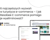 Resabee E-commerce ułatwia pokonywanie wyzwań w turystyce online. Na ekranach laptopów i tabletów widać interfejsy do rezerwacji wycieczek.