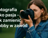 Czym zajmuje się fotograf? Od pasji do zysku pełny przewodnik
