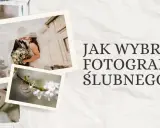 Jak wybrać fotografa ślubnego? 7 kroków do zdjęć marzeń!