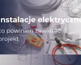 Instalacje elektryczne: co powinien zawierać projekt. Narzędzia, przewody i schematy budowlane.