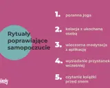 Rytuały poprawiające samopoczucie: poranna joga, kolacja z bliską osobą, medytacja, wcześniejsze wysiadanie z przystanku, czytanie książki. To jest rutyna co to.