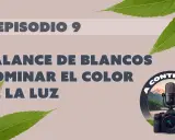 Episodio 9: Dominar el color de la luz con balance de blancos en Photoshop. Cámara y micrófono en contraluz.