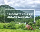 Zielone wzgórza i lasy Gór Kamiennych, z domkami i polami namiotowymi. Tekst: "3 propozycje tras w Górach Kamiennych".