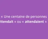 Une centaine de personnes attendait ou attendaient ? Une question de déteindre conjugaison sur fond violet avec des points d'interrogation.