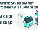 5 najczęstszych błędów przy przygotowywaniu plików do druku i jak ich uniknąć. Ilustracja pokazuje drukarkę i mężczyznę z papierami.