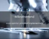 Mikrofrontend: szczegółowa analiza i praktyczny przykład implementacji. Mikroskop ujawnia złożoność, podobnie jak ten model rozwoju.