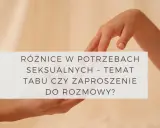 Dwie dłonie zbliżają się do siebie, symbolizując rozmowę o różnicach w potrzebach seksualnych – temat, który wciąż bywa tabu.