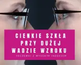 Cienkie szkła okularowe przy dużej wadzie wzroku. Soczewki z wysokim indeksem dla komfortu widzenia.