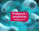 Bakterie w tle, na różowym tle napis "Probiotyk i antybiotyk. Przed czy po?".