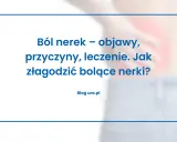 Ból nerek – objawy, przyczyny, leczenie. Jak złagodzić bolące nerki? Dowiedz się więcej o tym ważnym narządzie.