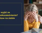 Kobieta z rękami na twarzy, mężczyzna kładzie jej dłoń na ramieniu. Tekst: "Jak wyjść ze współuzależnienia? Postaw na siebie.