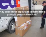 Przesyłki z logo FedEx czekają na załadunek. Czy sprzedawca ponosi odpowiedzialność za uszkodzenie przesyłki podczas transportu?