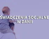 Ojciec niesie dziecko na barana. Napis: Świadczenia socjalne w Danii. Czy to alternatywa dla 500 plus dla rodzin?