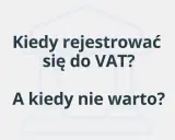 Kiedy rejestracja do VAT jest opłacalna, a kiedy lepiej jej unikać? Dowiedz się, jak podjąć najlepszą decyzję dla swojej firmy.