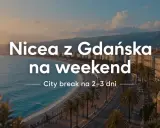Niesamowita Nicea z Gdańska na weekend. Zobacz to miasto, które zachwyca! City break na 2-3 dni.