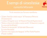 Esempi di sinestesia: "Chiare, fresche e dolci acque" di Petrarca, "L'odore di fragole rosse" di Pascoli, "Dolce e chiara è la notte" di Leopardi.